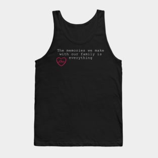 The memories we make with our family is everything Tank Top